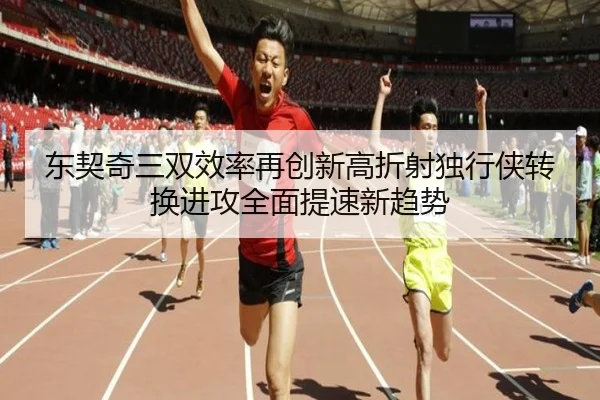 东契奇三双效率再创新高折射独行侠转换进攻全面提速新趋势